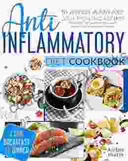 ANTI INFLAMMATORY DIET COOKBOOK: 10 Weekly Plans And 200+ Healing Recipes To Fight Inflammation And Boost Your Immune System From Breakfast To Dinner