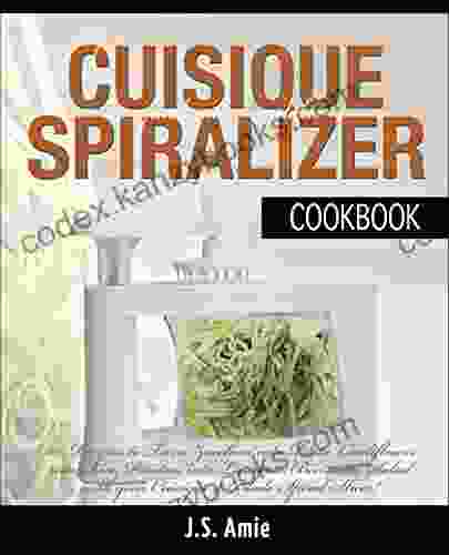 MY CUISIQUE VEGETABLE SPIRALIZER COOKBOOK: 101 Recipes To Turn Courgettes Into Spaghetti Cauliflower Into Rice Potatoes Into Pasta Beets Into Salad (Spiral Vegetable Recipes 5)