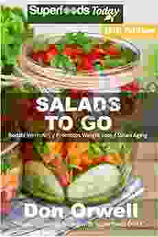 Salads To Go: Over 110 Quick Easy Gluten Free Low Cholesterol Whole Foods Recipes Full Of Antioxidants Phytochemicals (Superfoods Salads In A Jar 13)