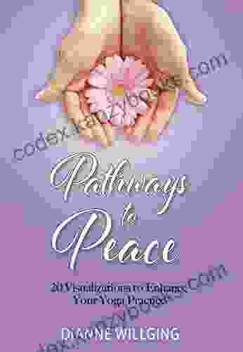 Pathways To Peace: 20 Visualizations To Enhance Your Yoga Practice