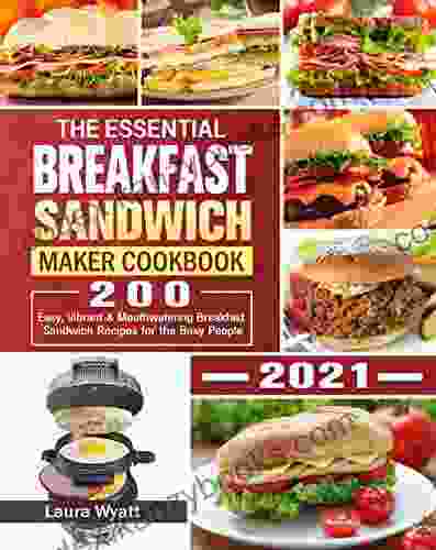 The Essential Breakfast Sandwich Maker Cookbook 2024: 200 Easy Vibrant Mouthwatering Breakfast Sandwich Recipes For The Busy People