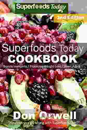 Superfoods Today Cookbook: Second Edition : Over 200 Quick Easy Gluten Free Low Cholesterol Whole Foods Recipes Full Of Antioxidants Phytochemicals (Natural Weight Loss Transformation 32)