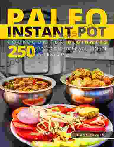 Paleo Instant Pot Cookbook For Beginners: 250 Recipes To Make You Instant Pot Like A Pro