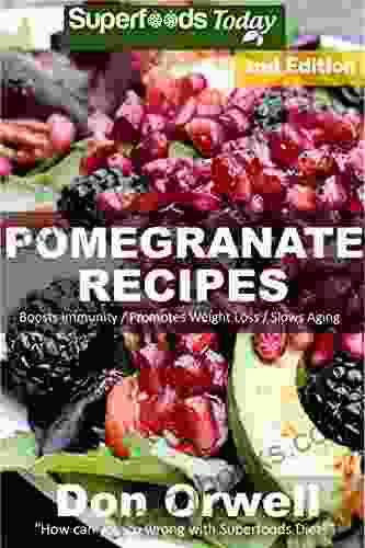 Pomegranate Recipes: 35 Quick Easy Gluten Free Low Cholesterol Whole Foods Recipes Full Of Antioxidants Phytochemicals