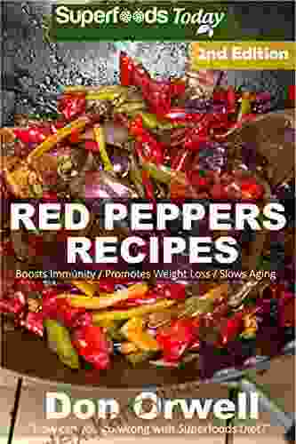 Red Peppers Recipes: 40 Quick Easy Gluten Free Low Cholesterol Whole Foods Recipes Full Of Antioxidants Phytochemicals