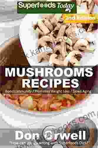 Mushrooms Recipes: 40 Quick Easy Gluten Free Low Cholesterol Whole Foods Recipes full of Antioxidants Phytochemicals