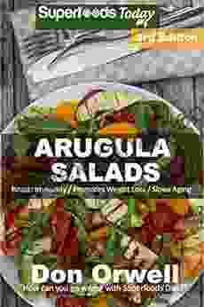 Arugula Salads: 60 Quick Easy Gluten Free Low Cholesterol Whole Foods Recipes Full Of Antioxidants Phytochemicals