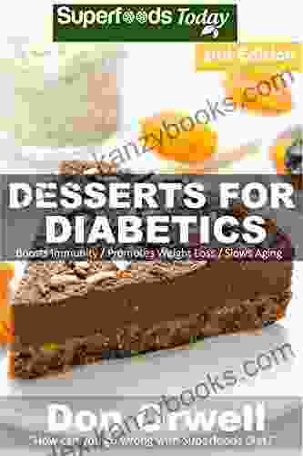 Desserts For Diabetics: Over 50 Quick Easy Gluten Free Low Cholesterol Whole Foods Recipes Full Of Antioxidants Phytochemicals