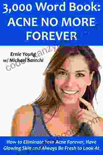 3 000 Word Book: ACNE NO MORE FOREVER: How To Eliminate Your Acne Forever Have Glowing Skin And Always Be Fresh To Look At