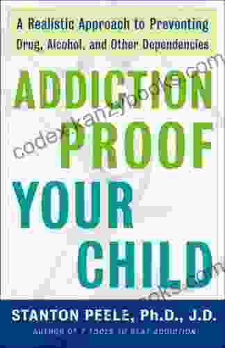 Addiction Proof Your Child: A Realistic Approach to Preventing Drug Alcohol and Other Dependencies