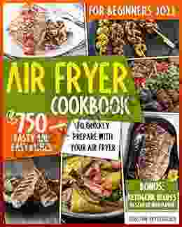 Air Fryer Cookbook For Beginners 2024: 750 Tasty And Easy Dishes To Quickly Prepare With Your Air Fryer Bonus: Ketogenic Recipes To Stay Fit With Flavor