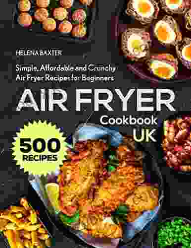 Air Fryer Cookbook UK: Simple Affordable And Crunchy Air Fryer Recipes For Beginners