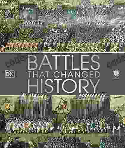 Battles That Changed History: Epic Conflicts Explored And Explained