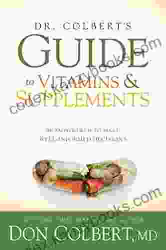 Dr Colbert S Guide To Vitamins And Supplements: Be Empowered To Make Well Informed Decisions