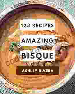 123 Amazing Bisque Recipes: A Bisque Cookbook to Fall In Love With