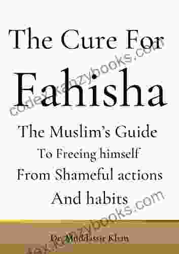 The Cure For Fahisha: The Muslim S Guide To Freeing Himself From Shameful Actions And Habits (Islamic Self Improvement)