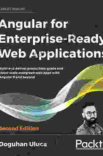 Angular For Enterprise Ready Web Applications: Build And Deliver Production Grade And Cloud Scale Evergreen Web Apps With Angular 9 And Beyond 2nd Edition