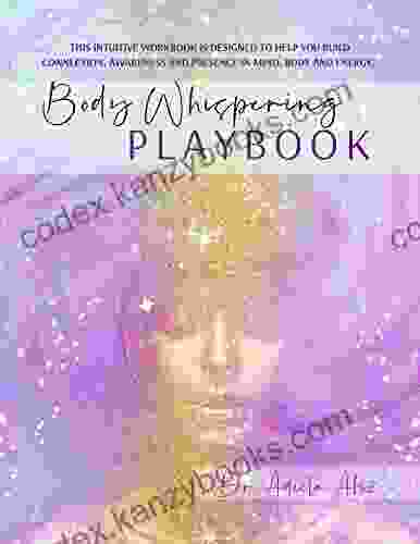 Body Whispering Playbook : Build Connection Awareness And Presence In Mind Body And Energy