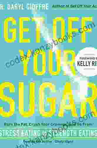 Get Off Your Sugar: Burn The Fat Crush Your Cravings And Go From Stress Eating To Strength Eating