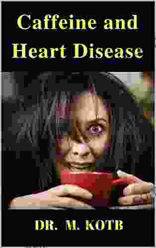 Caffeine And Heart Disease: The Surprising Ultimate Guide Of Caffeine Drinks In Health Heart Disease High Blood Pressure And High Cholesterol (Turn Into The Ultimate Health Drink 1)