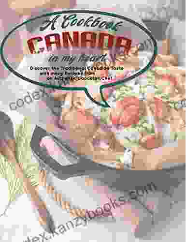 Canada in my Heart A Cookbook Discover the Traditional Canadian Taste with many Recipes from an Authentic Canadian Chef