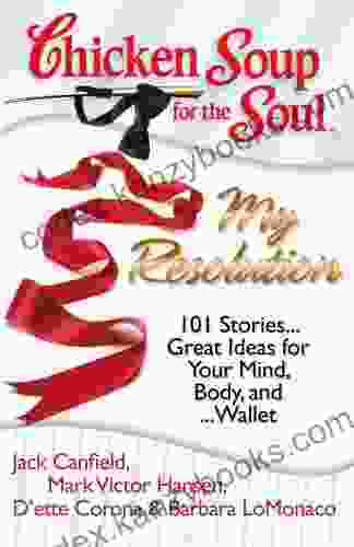 Chicken Soup For The Soul: My Resolution: 101 Stories Great Ideas For Your Mind Body And Wallet