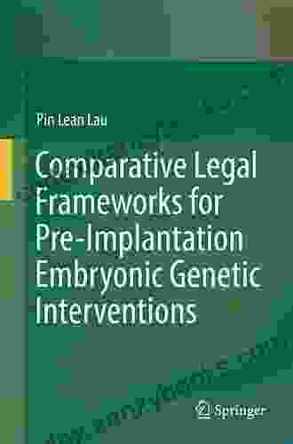 Comparative Legal Frameworks For Pre Implantation Embryonic Genetic Interventions