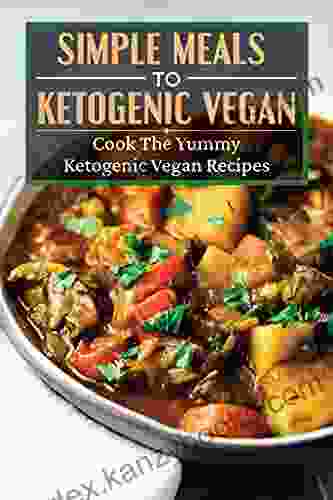 Simple Meals To Ketogenic Vegan: Cook The Yummy Ketogenic Vegan Recipes: Vegan Diet Recipes