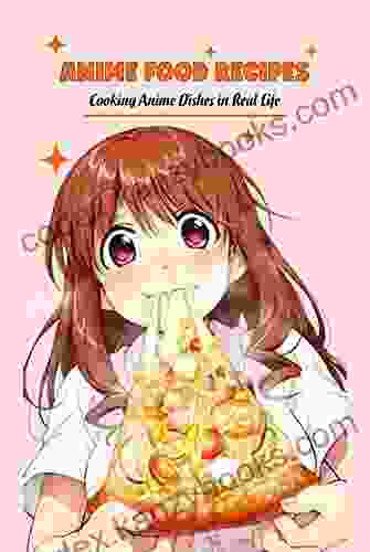 Anime Food Recipes: Cooking Anime Dishes In Real Life: Anime Food Cookbook