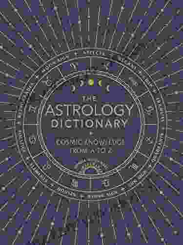 The Astrology Dictionary: Cosmic Knowledge From A To Z