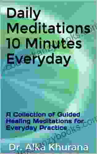 Daily Meditations 10 Minutes Everyday: A Collection Of Guided Healing Meditations For Everyday Practice (Mind Body And Soul Wellness 3)