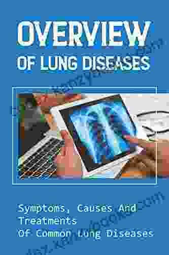 Lung Diseases: The Symptoms Of Lung Diseases And Ways To Treat Them: Dealing With Lung Diseases