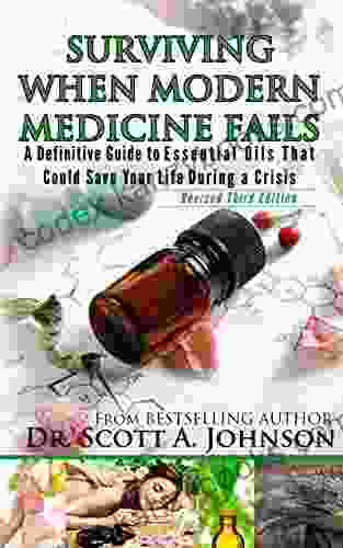 3rd Edition Surviving When Modern Medicine Fails: A Definitive Guide To Essential Oils That Could Save Your Life During A Crisis