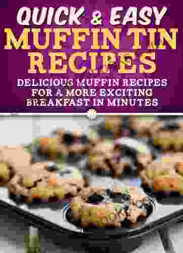 Muffin Tin Recipes: Delicious Muffin Recipes For A More Exciting Breakfast In Minutes (Quick And Easy Series)