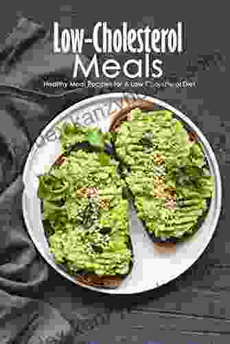 Low Cholesterol Meals: Healthy Meal Recipes For A Low Cholesterol Diet: Delicious Recipes For Easy Low Cholesterol Meals