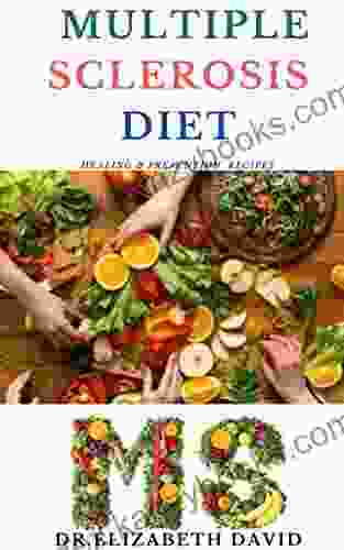 MULTIPLE SCLEROSIS DIET: Delicious Recipes Meal Plan Food List And Cookbook That Will Heal And Prevent Your MS Disease