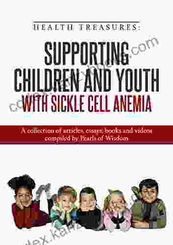 Supporting Children And Youth With Sickle Cell Anemia: A Collection Of Articles Essays And Videos (Health Treasures 2)