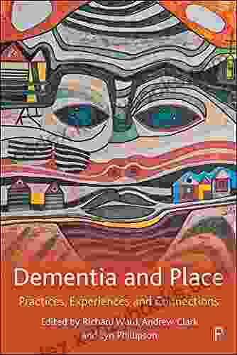 Dementia And Place: Practices Experiences And Connections