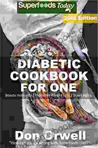 Diabetic Cookbook For One: Over 310 Diabetes Type 2 Quick Easy Gluten Free Low Cholesterol Whole Foods Recipes Full Of Antioxidants Phytochemicals (Diabetic Natural Weight Loss Transformation 13)