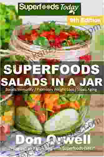 Superfoods Salads In A Jar: Over 80 Quick Easy Gluten Free Low Cholesterol Whole Foods Recipes Full Of Antioxidants Phytochemicals