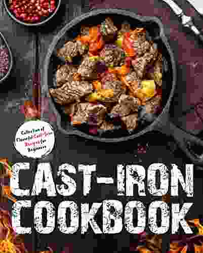 Cast Iron Cookbook: Collection Of Flavorful Cast Iron Recipes For Beginners