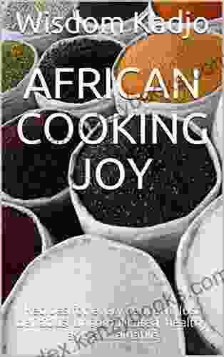 African Cooking Joy: Recipes For Every Concern Just Delicious Uncomplicated Healthy And Sustainable