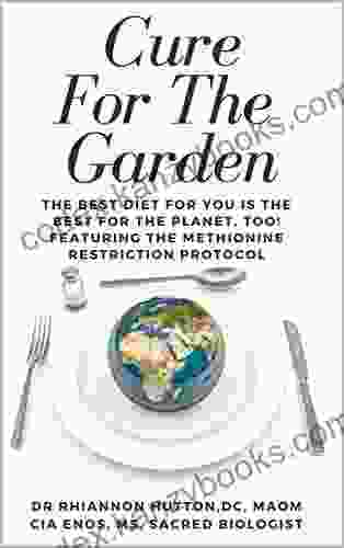 Cure For The Garden: The Best Diet For You Is The Best For The Planet Too Featuring The Methionine Restriction Protocol