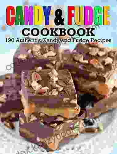 Candy And Fudge Cookbook: 190 Authentic Candy And Fudge Recipes