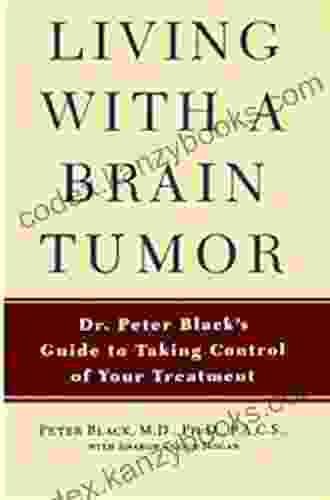 Living With A Brain Tumor: Dr Peter Black S Guide To Taking Control Of Your Treatment