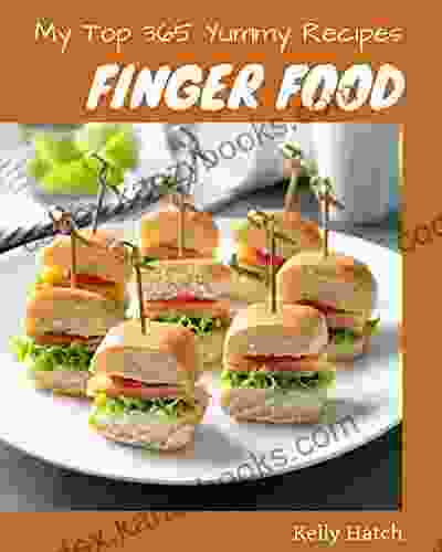 My Top 365 Yummy Finger Food Recipes: A Yummy Finger Food Cookbook That Novice Can Cook