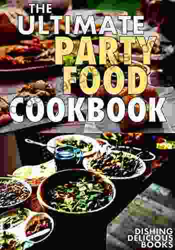 THE ULTIMATE PARTY FOOD COOKBOOK: Appetizers Dips Spreads Salsas Snacks More For Your Next Gathering