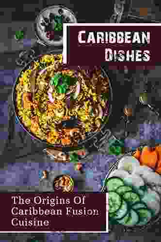 Caribbean Dishes: The Origins Of Caribbean Fusion Cuisine: Caribbean Recipes Chicken