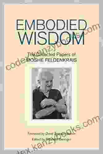 Embodied Wisdom: The Collected Papers Of Moshe Feldenkrais