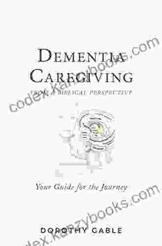 Dementia Caregiving From A Biblical Perspective: Your Guide For The Journey